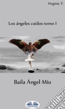 Baila Ángel Mío. E-book. Formato EPUB ebook di Virginie T.