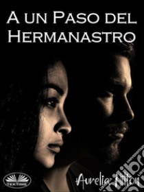 A Un Paso Del HermanastroUn Caliente Y Vaporoso Romance De Aurelia Hilton. E-book. Formato EPUB ebook di Aurelia Hilton