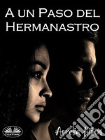 A Un Paso Del HermanastroUn Caliente Y Vaporoso Romance De Aurelia Hilton. E-book. Formato EPUB ebook