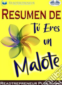 Resumen De Tú Eres Un MaloteCómo Dejar De Dudar De Su Grandeza Y Comenzar A Vivir Una Vida Increíble. E-book. Formato EPUB ebook di Readtrepreneur Publishing