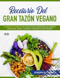 Recetario Del Gran Tazón Vegano70 Comidas Veganas De Un Plato, Desayunos Saludables, Ensaladas, Quinoa, Licuados. E-book. Formato EPUB ebook di Joseph P. Turner