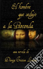 El Hombre Que Sedujo A La Gioconda. E-book. Formato EPUB ebook