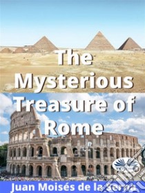 The Mysterious Treasure Of Rome. E-book. Formato EPUB ebook di Juan Moisés de la Serna