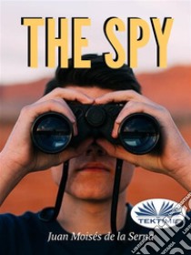 The Spy. E-book. Formato EPUB ebook di Juan Moisés de la Serna