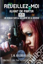 Réveillez-Moi Avant De Partir - Un Roman Sur La Sécurité Judiciaire. E-book. Formato EPUB ebook