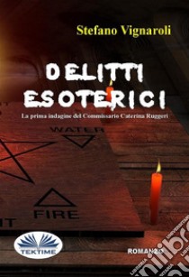 Delitti EsotericiLa Prima Indagine Del Commissario Caterina Ruggeri. E-book. Formato EPUB ebook di Stefano Vignaroli