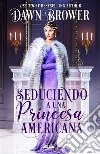 Seduciendo A Una Princesa Americana. E-book. Formato EPUB ebook