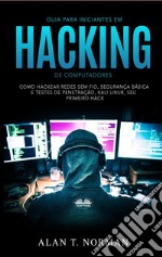 Guia Para Iniciantes Em Hacking De ComputadoresComo Hackear Redes Sem Fio, Segurança Básica E Testes De Penetração, Kali Linux, Seu Primeiro Hack. E-book. Formato EPUB ebook