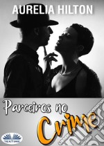 Parceiros No CrimeUm Conto Sensual E Sexy De Aurelia Hilton - Livro 17. E-book. Formato EPUB ebook