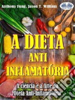 A Dieta Anti-Inflamatória - A Ciência E A Arte Da Dieta Anti-InflamatóriaUm Guia Completo Para Iniciantes Para Curar O Sistema Imunológico. E-book. Formato EPUB ebook