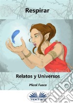 RespirarRelatos Y Universos. E-book. Formato EPUB ebook