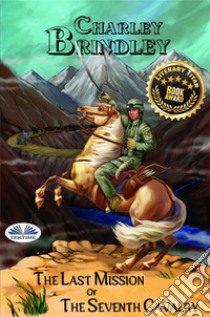 The Last Mission Of The Seventh Cavalry. E-book. Formato EPUB ebook di Charley Brindley