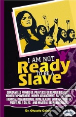 I Am Not Ready To Be A SlaveGuaranteed Powerful Prayers For Gender Equality, Women Empowerment, Women Advancement, Safe Delivery. E-book. Formato EPUB ebook