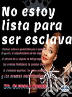 No Estoy Lista Para Ser EsclavaOraciones Poderosas Garantizadas Para La Igualdad De Género, El Empoderamiento De Las Mujeres. E-book. Formato EPUB ebook