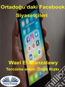 Ortadogu'Daki Facebook Siyasetçileri. E-book. Formato EPUB ebook di Wael El-Manzalawy