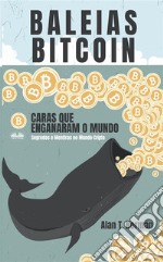 Baleias BitcoinCaras Que Enganaram O Mundo (Segredos E Mentiras No Mundo Das Criptomoedas). E-book. Formato EPUB ebook