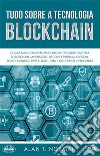 Tudo Sobre A Tecnologia BlockchainO Guia Mais Completo Para Iniciantes Sobre Carteira Blockchain, Bitcoin, Ethereum, Ripple, Dash. E-book. Formato EPUB ebook