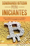 Dominando Bitcoin Para IniciantesTecnologias De Bitcoin E Criptomoeda, Mineração, Investimento E Trading. E-book. Formato EPUB ebook di Alan T. Norman