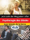 Psychologie Des GlücksJetzt Steht Der Weg Jedem Offen. E-book. Formato EPUB ebook di Juan Moisés de la Serna