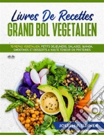 Livres De Recettes Grand Bol Vegetalien70 Repas Végétalien, Petits Déjeuners, Salades, Quinoa, Smoothies Et Desserts. E-book. Formato EPUB ebook