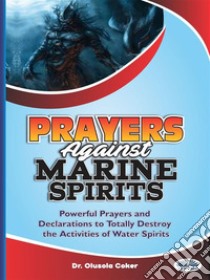 Prayers Against Marine SpiritsPowerful Prayers And Declarations To Totally Destroy The Activities Of Water Spirits. E-book. Formato EPUB ebook di Dr. Olusola Coker