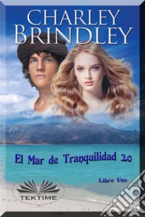 El Mar De Tranquilidad 2.0Libro Uno. E-book. Formato EPUB ebook di Charley Brindley