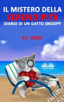 Il Mistero Della SerendipitàDiario Di Un Gatto Snoopy. E-book. Formato EPUB ebook di R.F. Kristi