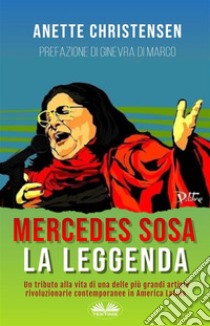 Mercedes Sosa - La LeggendaUn Tributo Alla Vita Di Una Delle Più Grandi Artiste Rivoluzionarie Contemporanee In America Latina. E-book. Formato EPUB ebook di Anette Christensen