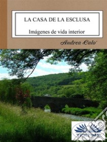 La Casa De La EsclusaImágenes De Vida Interior. E-book. Formato EPUB ebook di ANDREA CALO'