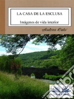 La Casa De La EsclusaImágenes De Vida Interior. E-book. Formato EPUB ebook