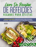 Livro De Receitas De Refeições Veganas Para Atletas100 Receitas Naturais, Altos Níveis Proteicos E À Base De Plantas, Para Melhorar Músculos E Saúde. E-book. Formato EPUB ebook