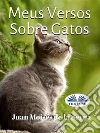 Meus Versos Sobre Gatos. E-book. Formato EPUB ebook di Juan Moisés de la Serna