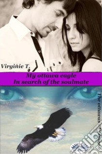 My Ottawa EagleIn Search Of The Soulmate. E-book. Formato EPUB ebook di Virginie T.