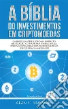 A Bíblia Do Investimentos Em CriptomoedasO Melhor Guia Sobre Blockchain, Mineração, Negociação, Ico, Plataforma Ethereum, Bolsas. E-book. Formato EPUB ebook di Alan T. Norman