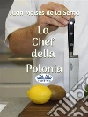 Lo Chef Della Polonia. E-book. Formato EPUB ebook di Juan Moisés de la Serna