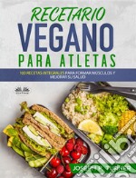 Recetario Vegano Para Atletas100 Recetas Integrales Para Formar Músculos Y Mejorar Su Salud. E-book. Formato EPUB ebook