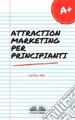 Attraction Marketing Per Principianti. E-book. Formato EPUB ebook