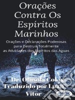 Orações Contra Os Espíritos MarinhosOrações E Declarações Poderosas Para Destruir Totalmente As Atividades Dos Espíritos Das Águas. E-book. Formato EPUB ebook