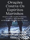 Orações Contra Os Espíritos MarinhosOrações E Declarações Poderosas Para Destruir Totalmente As Atividades Dos Espíritos Das Águas. E-book. Formato EPUB ebook