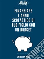 Finanziare L’anno Scolastico Di Tuo Figlio Con Un BudgetOpzioni E Risorse Per Tutti. E-book. Formato EPUB ebook