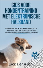 Gids Voor Hondentraining Met Elektronische HalsbandTraining Met Elektronische Halsband, Tips En Methodes, Alles Wat Je Moet Weten Over Hondentraining. E-book. Formato EPUB ebook