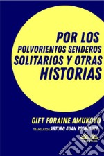 Por Los Polvorientos Senderos Solitarios Y Otras Historias. E-book. Formato EPUB ebook