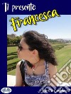 Ti Presento Francesca. E-book. Formato EPUB ebook