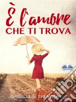 È L&apos;Amore Che Ti Trova. E-book. Formato EPUB ebook