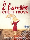 È L&apos;Amore Che Ti Trova. E-book. Formato EPUB ebook