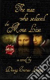 The Man Who Seduced The Mona Lisa. E-book. Formato EPUB ebook