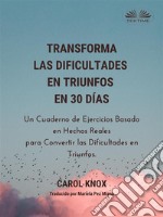 Transforma Las Dificultades En Triunfos En 30 DíasUn Cuaderno De Ejercicios Basado En Hechos Reales. E-book. Formato EPUB ebook