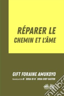 Réparer Le Chemin Et L’Âme. E-book. Formato EPUB ebook di GIFT FORAINE AMUKOYO