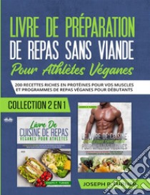 Livre De Preparation De Repas Sans Viande Pour Athletes Veganes200 Recettes Riches En Protéines Pour Vos Muscles Et Programmes De Repas Véganes Pour Débutants. E-book. Formato EPUB ebook di Joseph P. Turner