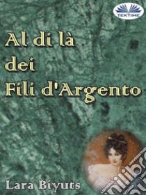 Al Di Là Dei Fili D'Argento. E-book. Formato EPUB ebook di Lara Biyuts